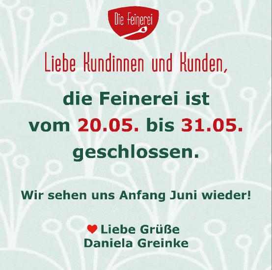Feinerei ist geschlossen vom 20. - 31.05.25